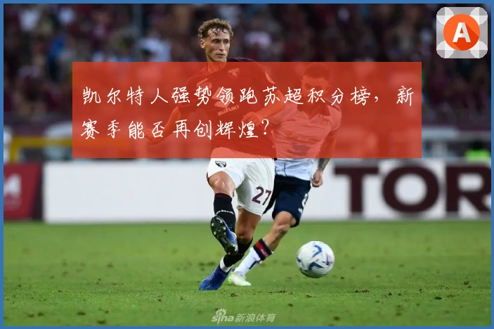 凯尔特人强势领跑苏超积分榜，新赛季能否再创辉煌？