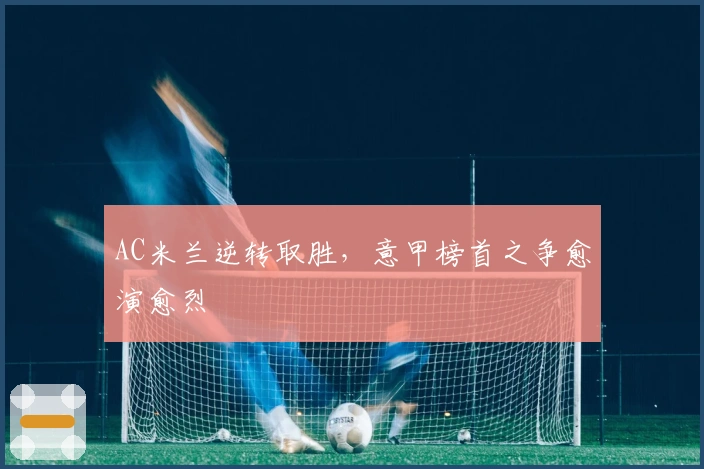 AC米兰逆转取胜，意甲榜首之争愈演愈烈